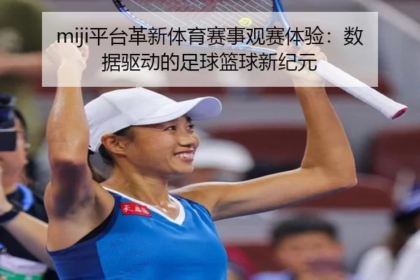 miji平台革新体育赛事观赛体验：数据驱动的足球篮球新纪元
