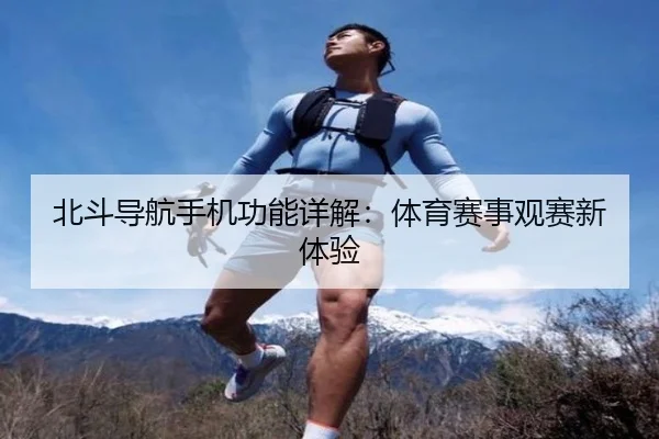 北斗导航手机功能详解：体育赛事观赛新体验