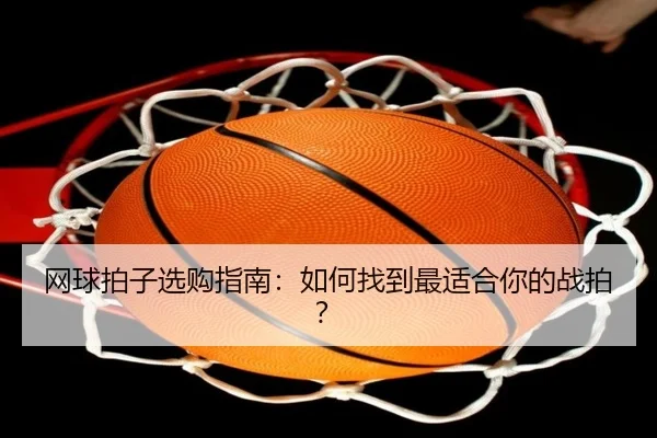 网球拍子选购指南：如何找到最适合你的战拍？